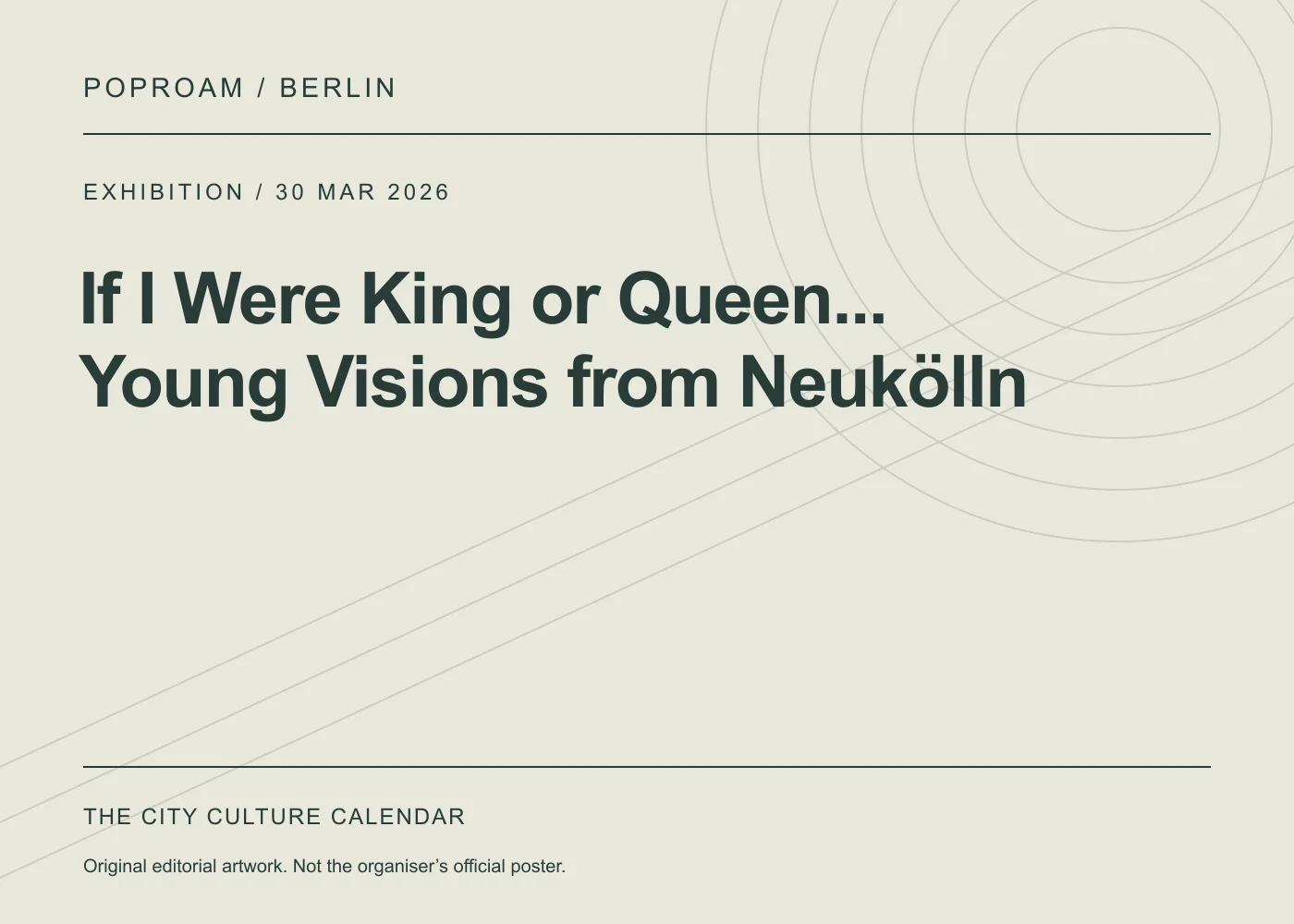 Original editorial programme artwork for If I Were King or Queen... Young Visions from Neukölln. This is not the organiser’s official poster.
