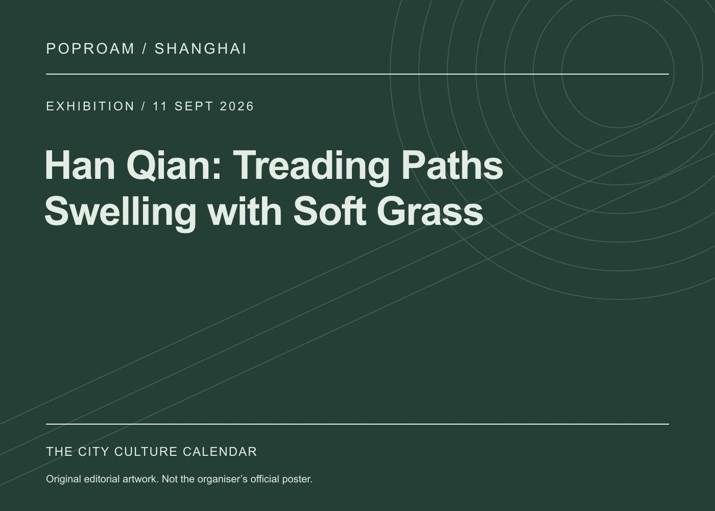 Original editorial programme artwork for Han Qian: Treading Paths Swelling with Soft Grass. This is not the organiser’s official poster.